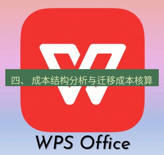 wps 四、 成本结构分析与迁移成本核算