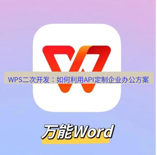 wps WPS二次开发：如何利用API定制企业办公方案