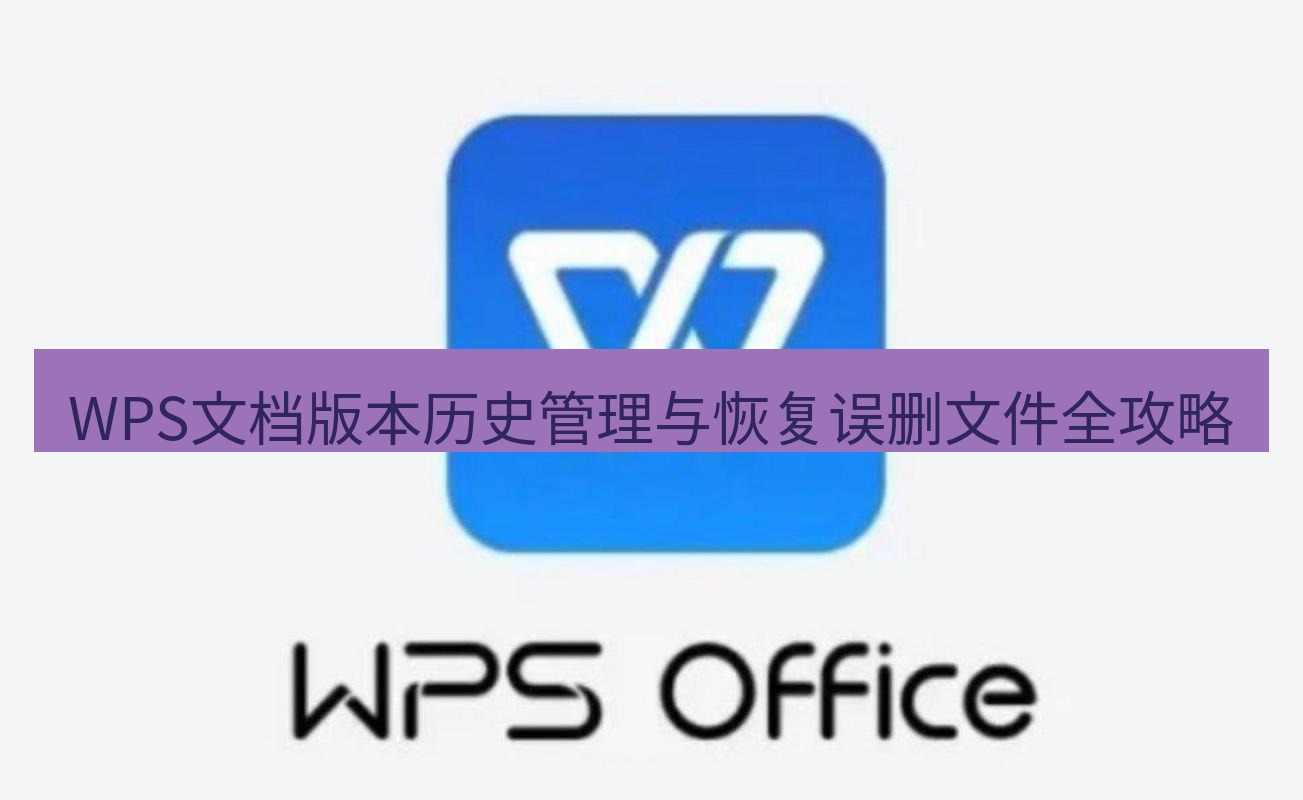 wps WPS文档版本历史管理与恢复误删文件全攻略
