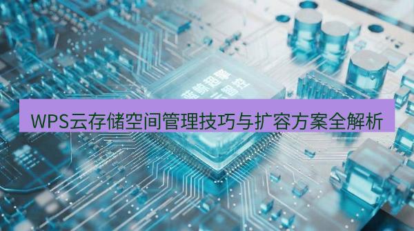 WPS云存储空间管理技巧与扩容方案全解析