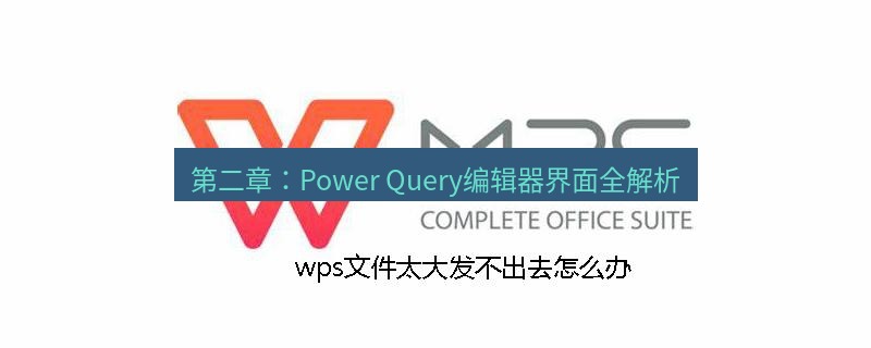 wps 第二章：Power Query编辑器界面全解析