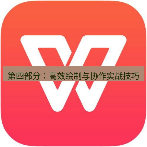 wps 第四部分：高效绘制与协作实战技巧