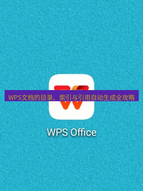 wps WPS文档的目录、索引与引用自动生成全攻略