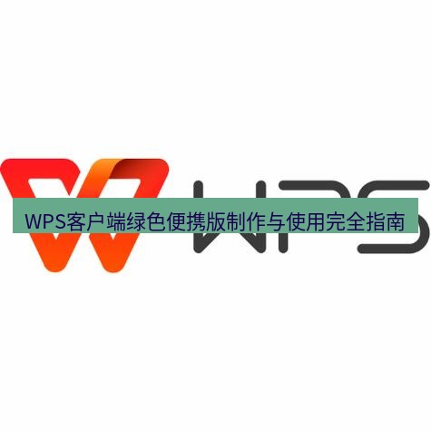 wps WPS客户端绿色便携版制作与使用完全指南