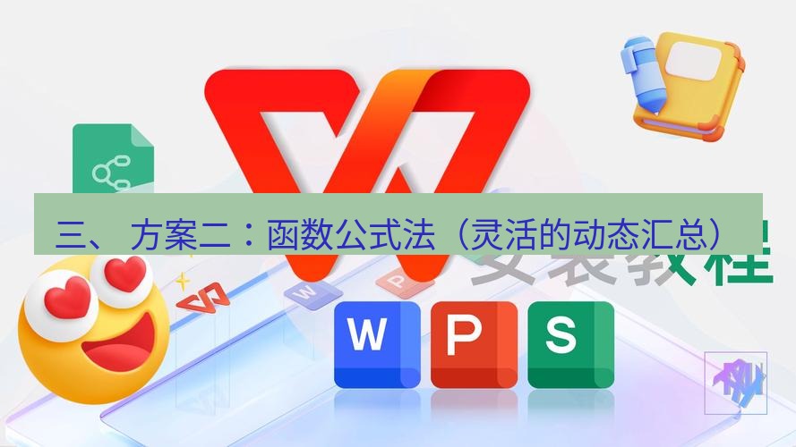 wps 三、 方案二：函数公式法（灵活的动态汇总）