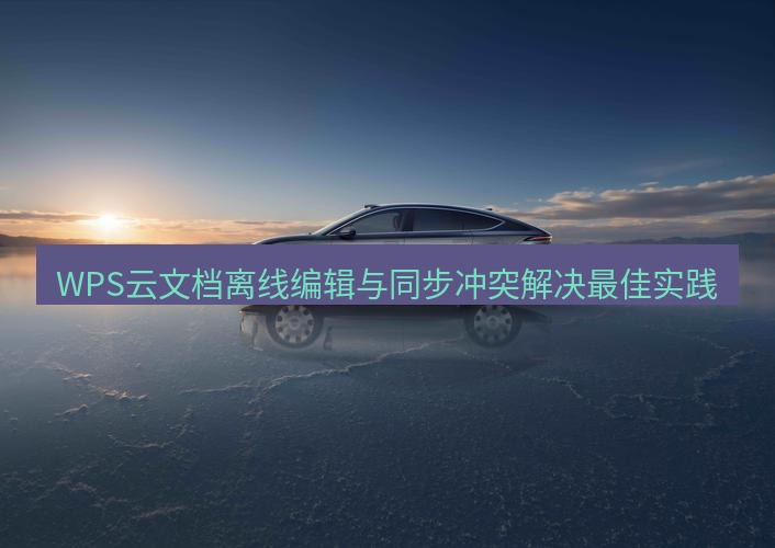 wps WPS云文档离线编辑与同步冲突解决最佳实践